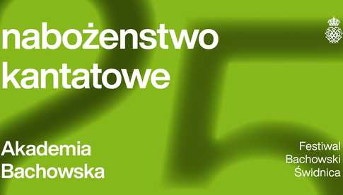 28.07, Świdnica: Festiwal Bachowski: nabożeństwo kantatowe / Akademia Bachowska