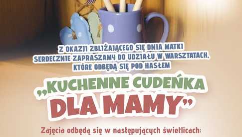 15.05 i inne terminy, różne lokalizacje: Warsztaty Kuchenne cudeńka dla mamy