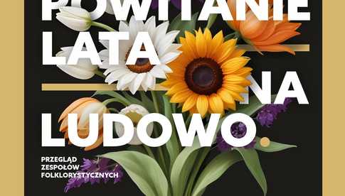 7.06, Goczałków: Powitanie Lata na Ludowo - Przegląd Zespółów Folklorystycznych