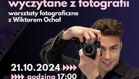 21.10, Warsztaty fotograficzne Opowieści wyczytane z fotografii w ZCK